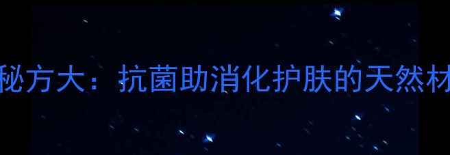 千年桑皮纸养生秘方大抗菌助消化护肤的天然材料如何守护健康