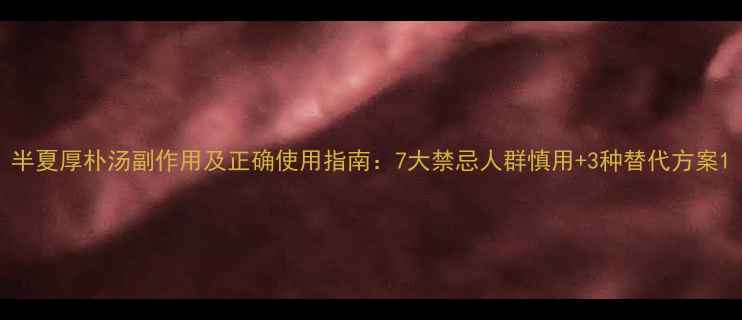 图片 半夏厚朴汤副作用及正确使用指南：7大禁忌人群慎用+3种替代方案1