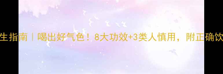 半夏露养生指南喝出好气色8大功效3类人慎用附正确饮用方法