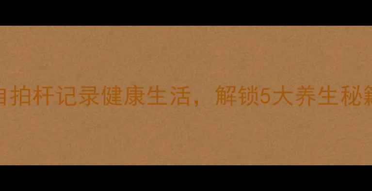 图片 华为P8养生打卡：用自拍杆记录健康生活，解锁5大养生秘籍（附详细设置教程）