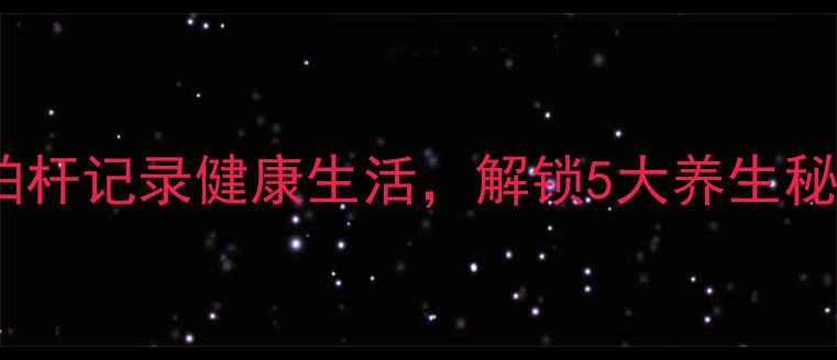 华为P8养生打卡用自拍杆记录健康生活解锁5大养生秘籍附详细设置教程