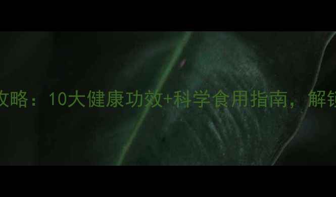 南瓜子养生全攻略10大健康功效科学食用指南解锁秋冬滋补秘籍