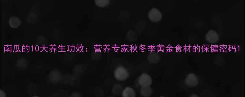 图片 南瓜的10大养生功效：营养专家秋冬季黄金食材的保健密码1