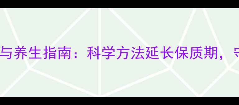 图片 卤菜保存时间与养生指南：科学方法延长保质期，守护家人健康2