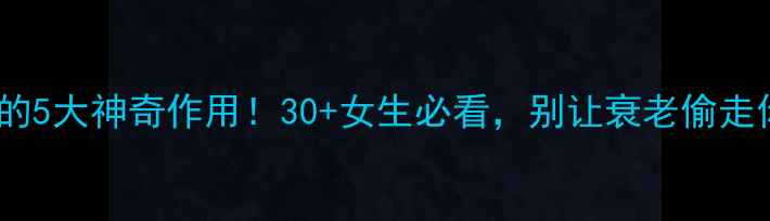 卵巢保养的5大神奇作用30女生必看别让衰老偷走你的年轻