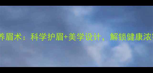 图片 厦门欧菲自然养眉术：科学护眉+美学设计，解锁健康浓密眉形全攻略2