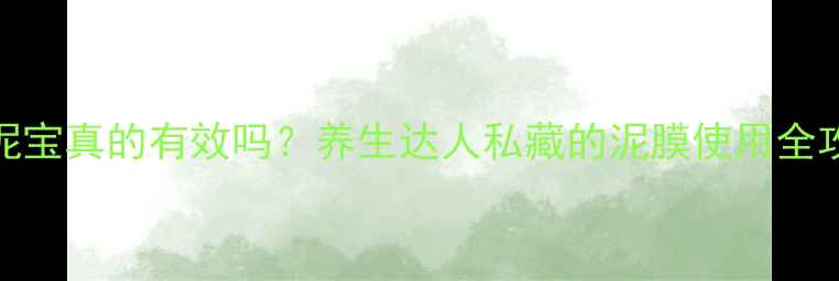 图片 去泥宝真的有效吗？养生达人私藏的泥膜使用全攻略