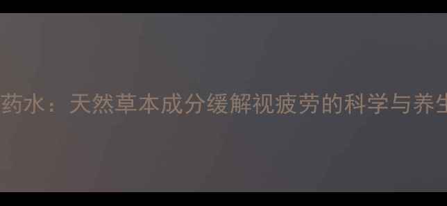 图片 参天眼药水：天然草本成分缓解视疲劳的科学与养生指南2