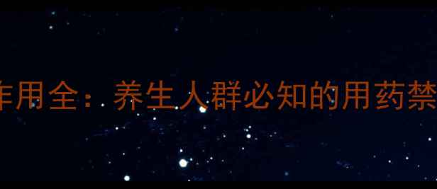 双唑泡腾片副作用全养生人群必知的用药禁忌与安全指南