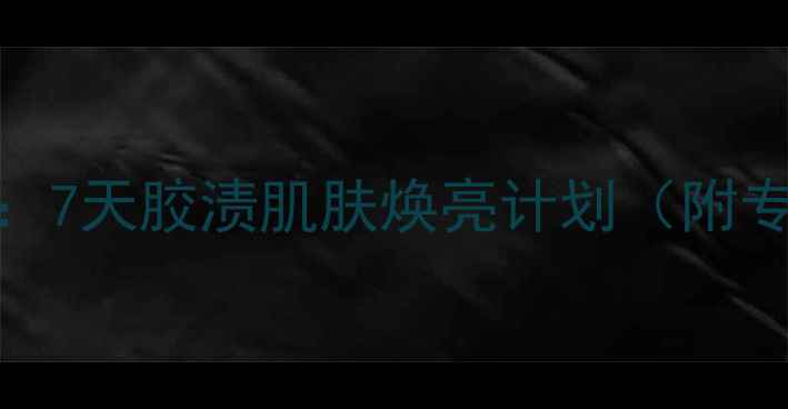 图片 双面胶残留修复指南：7天胶渍肌肤焕亮计划（附专业清洁+修复方案）1