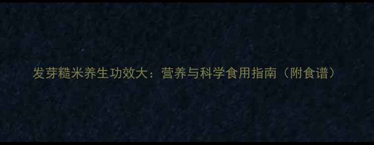 图片 发芽糙米养生功效大：营养与科学食用指南（附食谱）