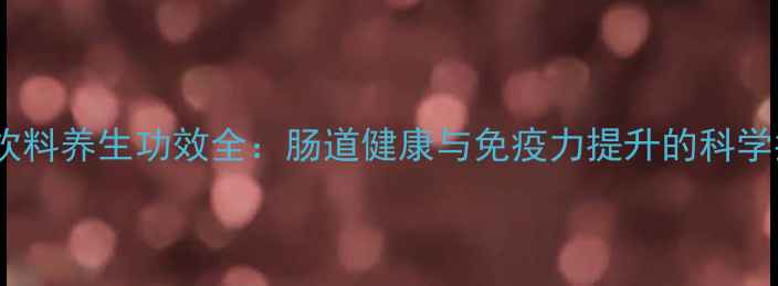 图片 发酵饮料养生功效全：肠道健康与免疫力提升的科学指南2
