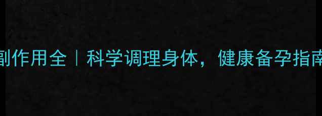 图片 口服短效避孕药副作用全｜科学调理身体，健康备孕指南（附自救方案）