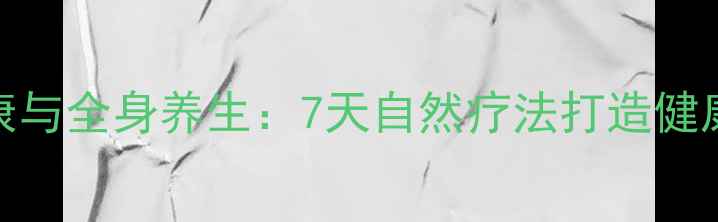 口腔健康与全身养生7天自然疗法打造健康笑容