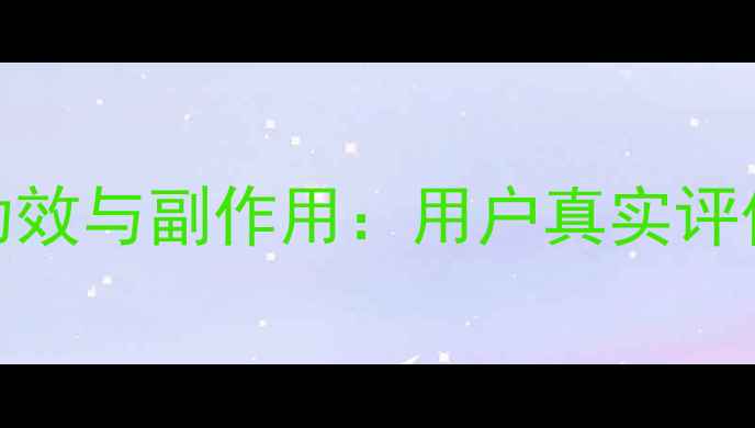 图片 古汉养生精功效与副作用：用户真实评价及科学验证