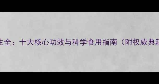 可草养生全十大核心功效与科学食用指南附权威典籍记载