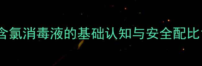 图片 含氯消毒液的基础认知与安全配比1