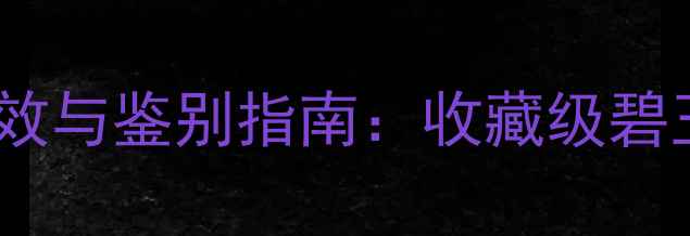 和田碧玉养生功效与鉴别指南收藏级碧玉的天然疗愈力