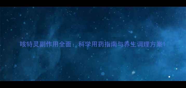 咳特灵副作用全面科学用药指南与养生调理方案