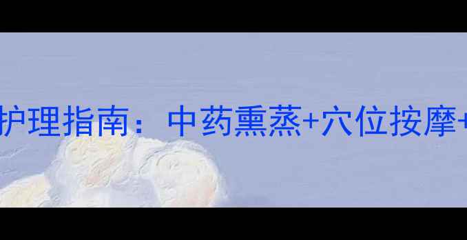 咽喉炎家庭雾化护理指南中药熏蒸穴位按摩饮食调理全攻略