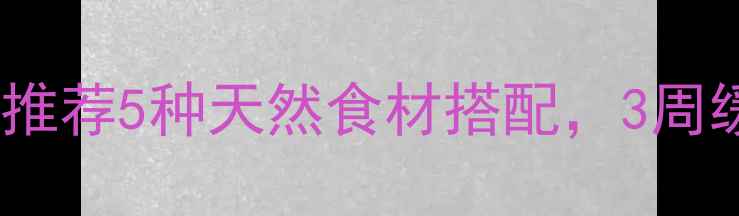 咽炎居家食疗指南中医推荐5种天然食材搭配3周缓解喉咙痛干痒咳嗽