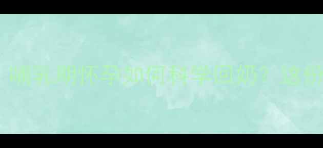 图片 哺乳期备孕亲测有效！哺乳期怀孕如何科学回奶？这份保姆级指南请收好✨2