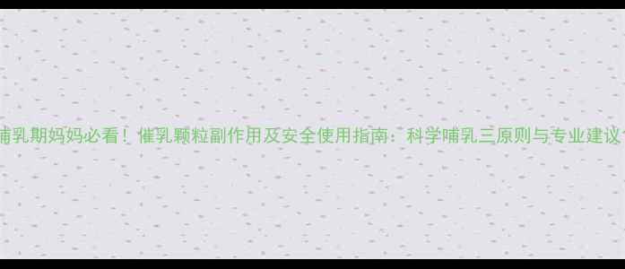 图片 哺乳期妈妈必看！催乳颗粒副作用及安全使用指南：科学哺乳三原则与专业建议1