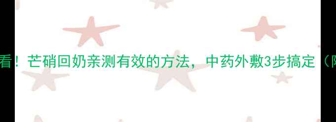 哺乳期妈妈必看芒硝回奶亲测有效的方法中药外敷3步搞定附详细教程