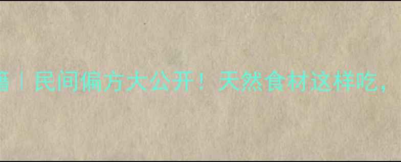 商陆子养生秘籍民间偏方大公开天然食材这样吃养出好气色