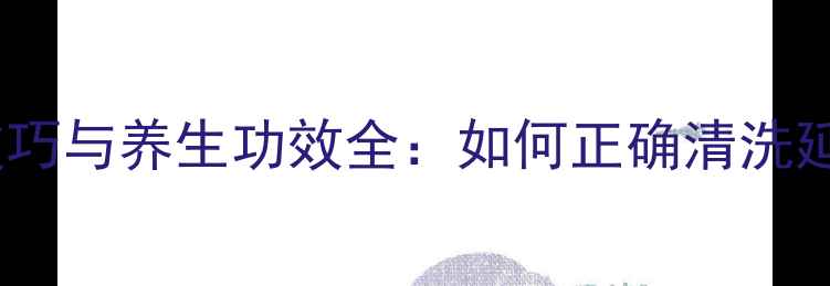 四季养生指南桑蚕丝巾保养技巧与养生功效全如何正确清洗延长丝巾寿命并养护肌肤健康