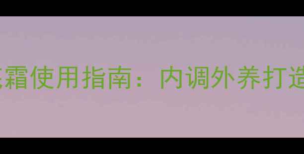 图片 四季养生粉底霜使用指南：内调外养打造健康透亮肌2