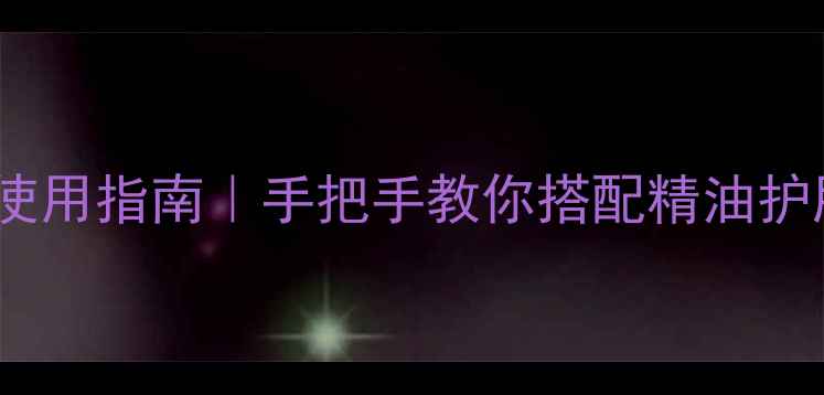 图片 四季养生精油使用指南｜手把手教你搭配精油护肤养出好气色2