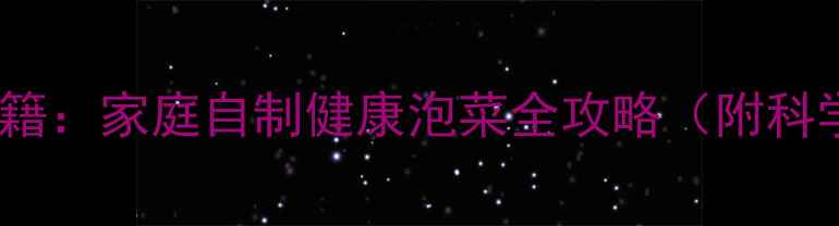 四川泡菜养生秘籍家庭自制健康泡菜全攻略附科学配方与功效