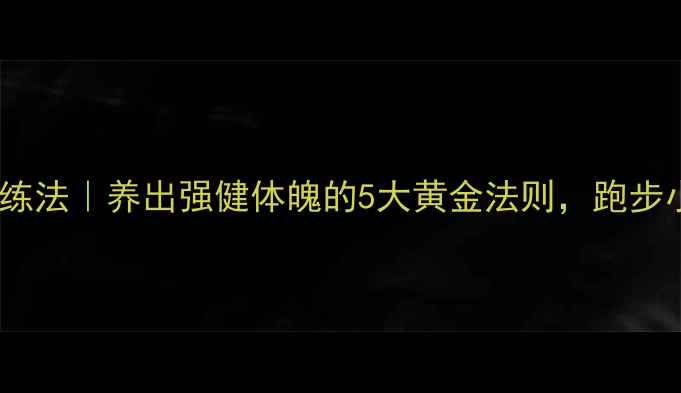 图片 四百米科学训练法｜养出强健体魄的5大黄金法则，跑步小白也能逆袭2