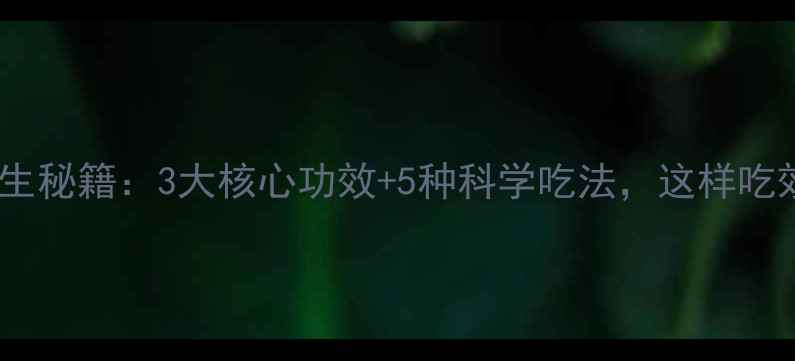 国珍玛卡养生秘籍3大核心功效5种科学吃法这样吃效果翻倍