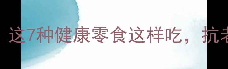 坚果养生全攻略这7种健康零食这样吃抗老补脑还护心血管