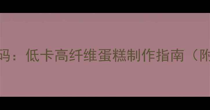 塔塔粉的养生密码低卡高纤维蛋糕制作指南附7种健康配方