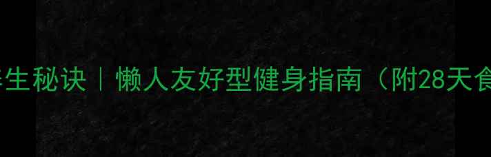 图片 增肌不反弹的养生秘诀｜懒人友好型健身指南（附28天食谱+训练计划）