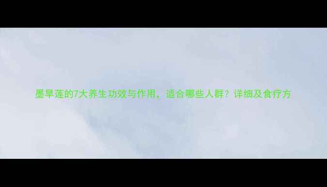 墨旱莲的7大养生功效与作用适合哪些人群详细及食疗方