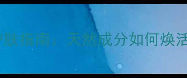 图片 墨角藻提取物养生护肤指南：天然成分如何焕活肌肤与提升健康？1