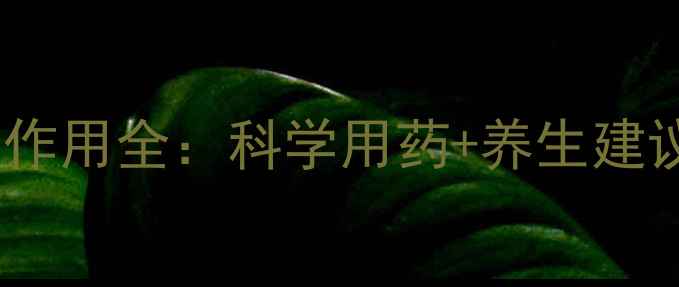 复方对乙酰氨基酚片副作用全科学用药养生建议守护健康不踩坑