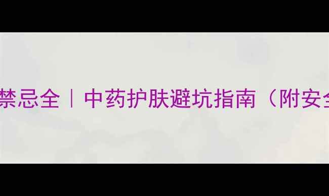 图片 外用麝香使用禁忌全｜中药护肤避坑指南（附安全替代方案）1