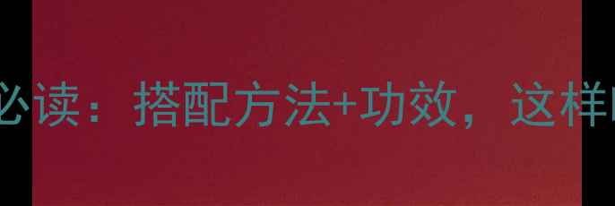 大枣枸杞养生必读搭配方法功效这样吃效果翻倍