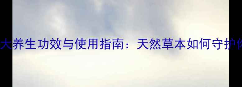图片 大血藤的7大养生功效与使用指南：天然草本如何守护你的健康？