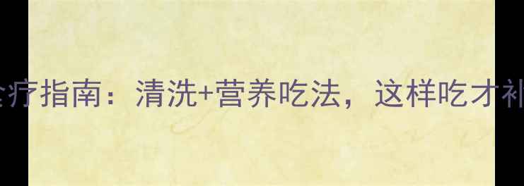 大龙虾养生食疗指南清洗营养吃法这样吃才补气血
