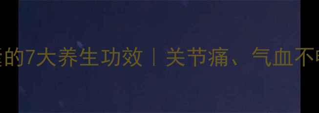 天丹通络胶囊的7大养生功效关节痛气血不畅必看
