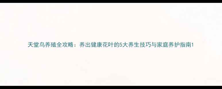 图片 天堂鸟养殖全攻略：养出健康花叶的5大养生技巧与家庭养护指南1