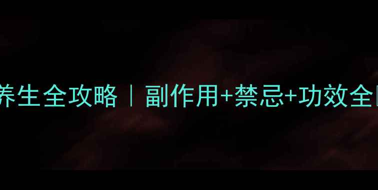 天山雪菊养生全攻略副作用禁忌功效全必看