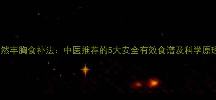 图片 天然丰胸食补法：中医推荐的5大安全有效食谱及科学原理1