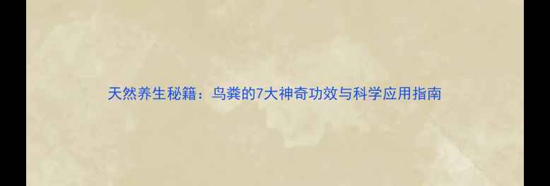 天然养生秘籍鸟粪的7大神奇功效与科学应用指南